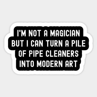 I'm not a magician, but I can turn a pile of pipe cleaners into modern art Sticker